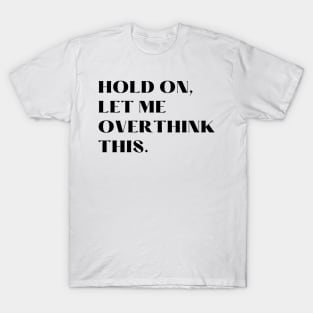 Hold on, Let me over think this. T-Shirt